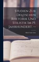 Studien Zur Deutschen Rhetorik Und Stilistik Im 19. Jahrhundert. --