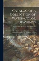 Catalog of a Collection of Water-color Drawings : Loaned to the Pennsylvania Academy of the Fine Arts, and on Exhibition December 3, 1877 to January 12, 1878