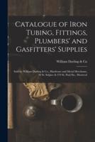 Catalogue of Iron Tubing, Fittings, Plumbers' and Gasfitters' Supplies [microform] : Sold by William Darling & Co., Hardware and Metal Merchants, 30 St. Sulpice & 379 St. Paul Sts., Montreal