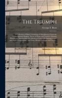 The Triumph : a Collection of Music Containing an Introductory Course for Congregational Singing, Theory of Music and Teacher's Manual, Elementary, Intermediate and Advanced Courses for Singing Schools and Musical Conventions, and Tunes, Hymns, Anthems...