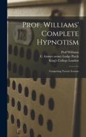 Prof. Williams' Complete Hypnotism [Electronic Resource]