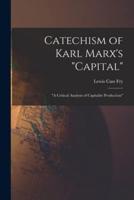 Catechism of Karl Marx's "Capital": "a Critical Analysis of Capitalist Production"