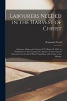 Labourers Needed in the Harvest of Christ : a Sermon, Delivered at Sutton, (S.P.) March 18, 1812, as Preliminary to the Formation of a Society, in the County of Worcester, for the Aid of Pious Young Men, With a View to the Ministry