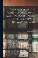 Genealogy of the Family of Martin of Ballinahinch Castle in the County of Balway, Ireland [microform]