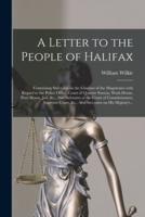A Letter to the People of Halifax [microform] : Containing Strictures on the Conduct of the Magistrates With Regard to the Police Office, Court of Quarter Session, Work House, Poor House, Jail, &c., Also Strictures of the Court of Commissioners,...