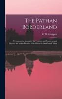 The Pathan Borderland : a Consecutive Account of the Country and People on and Beyond the Indian Frontier From Chitral to Dera Ismail Khan ...