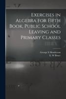 Exercises in Algebra for Fifth Book, Public School Leaving and Primary Classes [Microform]