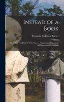 Instead of a Book : by a Man Too Busy to Write One : a Fragmentary Exposition of Philosophical Anarchism
