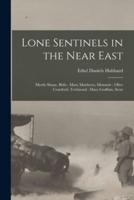 Lone Sentinels in the Near East : Myrtle Shane, Bitlis : Mary Matthews, Monastir : Olive Crawford, Trebizond : Mary Graffam, Sivas