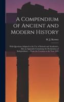 A Compendium of Ancient and Modern History [microform] : With Questions Adapted to the Use of Schools and Academies, Also an Appendix Containing the Declaration of Independence ... From the Creation to the Year 1845