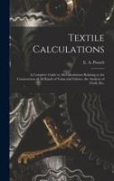 Textile Calculations : a Complete Guide to All Calculations Relating to the Construction of All Kinds of Yarns and Fabrics, the Analysis of Cloth, Etc.