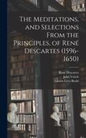 The Meditations, and Selections From the Principles, of René Descartes (1596-1650)