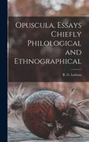 Opuscula, Essays Chiefly Philological and Ethnographical [microform]