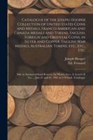 Catalogue of the Joseph Hooper Collection of United States Coins and Medals, Franco-American and Canada Medals and Tokens, English, Foreign and Oriental Coins, in Silver and Copper, English War Medals, Australian Tokens, Etc., Etc., Etc. [microform] :...