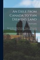An Exile From Canada to Van Diemen's Land; Beign the Story of Elijah Woodman, Transported Overseas for Participation in the Upper Canada Troubles of 1837-38
