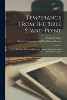 Temperance From the Bible Stand-point [microform] : a Lecture Delivered Before the Ontario Temperance and Prohibitory League