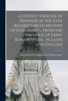 A Devout Exercise in Honour of the Ever Blessed Virgin Mother of God, Mary ... From the Writings of Saint Bonaventure. In Latin and English