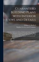 Guaranteed Building Plans With Interior Views and Details : a Standard Collection of New, Original and Artistic Designs of Cottages, Bungalows, Residences and Flats of Frame, Brick, Cement, Plaster, Concrete Blocks, Hollow Tile, Stucco, Etc. and Farm...