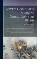 Boyd's Combined Business Directory for 1875-6 [microform] : Containing an Alphabetical List of All the Merchants, Manufacturers, Tradesmen, &c. of Montreal, Toronto, Hamilton, Ottawa, London & Kingston Arranged Under Their Proper Headings, Also, A...