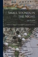 Small Sounds in the Night; a Collection of Capsule Commentaries on the American Scene