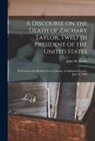 A Discourse on the Death of Zachary Taylor, Twelfth President of the United States : Delivered in the Rutgers' Street Church, on Sabbath Evening, July 14, 1850