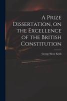 A Prize Dissertation, on the Excellence of the British Constitution