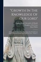 "Growth In The Knowledge Of Our Lord": Meditations For Every Day : With Appendix Of Additional Subjects For Each Festival, Day Of Retreat, Etc., Volume 1