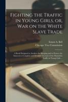 Fighting the Traffic in Young Girls, or, War on the White Slave Trade [electronic Resource] : a Book Designed to Awaken the Sleeping and to Protect the Innocent a Complete and Detailed Account of the Shameless Traffic in Young Girls ...