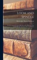 Loom and Spindle; or, Life Among the Early Mill Girls; With a Sketch of "The Lowell Offering" and Some of Its Contributors;