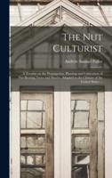 The Nut Culturist : a Treatise on the Propagation, Planting and Cultivation of Nut-bearing Trees and Shrubs, Adapted to the Climate of the United States ...