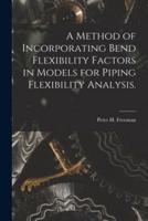 A Method of Incorporating Bend Flexibility Factors in Models for Piping Flexibility Analysis.