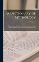 A Dictionary of Mythology : Being a Concise Guide to the Myths of Greece and Rome, Babylonia, Egypt, America, Scandinavia & Great Britain