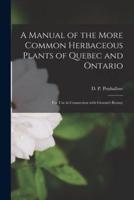 A Manual of the More Common Herbaceous Plants of Quebec and Ontario [microform] : for Use in Connection With Groom's Botany