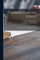 George Edmund Street : Unpublished Notes and Reprinted Papers