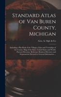 Standard Atlas of Van Buren County, Michigan : Including a Plat Book of the Villages, Cities and Townships of the County, Map of the State, United States and World, Patrons Directory, Reference Business Directory and Departments Devoted to General...