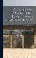 Voyages and Travels in the Levant in the Years 1749, 50, 51, 52 : Containing Observations in Natural History, Physick, Agriculture and Commerce : Particularly on the Holy Land and the Natural History of the Scriptures