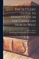The Settlers' Guide to Homesteads in the Canadian North-West [Microform]