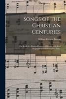 Songs of the Christian Centuries : the Book of a Hundred Immortal Hymns, With Brief Biographical and Descriptive Notes.