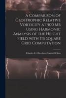 A Comparison of Geostrophic Relative Vorticity at 500 MB Using Harmonic Analysis of the Height Field With Its Square Grid Computation