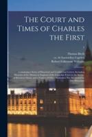 The Court and Times of Charles the First : Containing a Series of Historical and Confidential Letters, Including Memoirs of the Mission in England of the Capuchin Friars in the Service of Henrietta Maria, and a Variety of Other Particulars Not...; 1