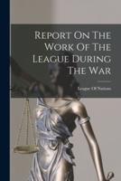 Report On The Work Of The League During The War