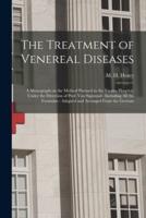 The Treatment of Venereal Diseases : a Monograph on the Method Pursued in the Vienna Hospital, Under the Direction of Prof. Von Sigmund : Including All the Formulae : Adapted and Arranged From the German