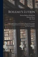 Boileau's Lutrin : a Mock-heroic Poem. In Six Canto's. Render'd Into English Verse. To Which is Prefix'd Some Account of Boileau's Writings, and This Translation.