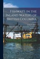 Fishways in the Inland Waters of British Columbia [Microform]