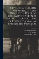 Confederate Leaders and Other Citizens Request the House of Delegates [Of Virginia] to Repeal the Resolution of Respect to Abraham Lincoln, the Barbarian