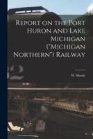 Report on the Port Huron and Lake Michigan ("Michigan Northern") Railway [Microform]