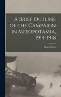 A Brief Outline of the Campaign in Mesopotamia, 1914-1918