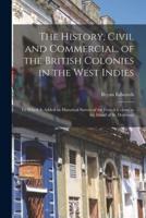 The History, Civil and Commercial, of the British Colonies in the West Indies [microform] : to Which is Added an Historical Survey of the French Colony in the Island of St. Domingo