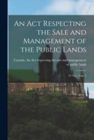 An Act Respecting the Sale and Management of the Public Lands [Microform]