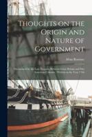 Thoughts on the Origin and Nature of Government [microform] : Occasioned by the Late Disputes Between Great Britain and Her American Colonies : Written in the Year 1766